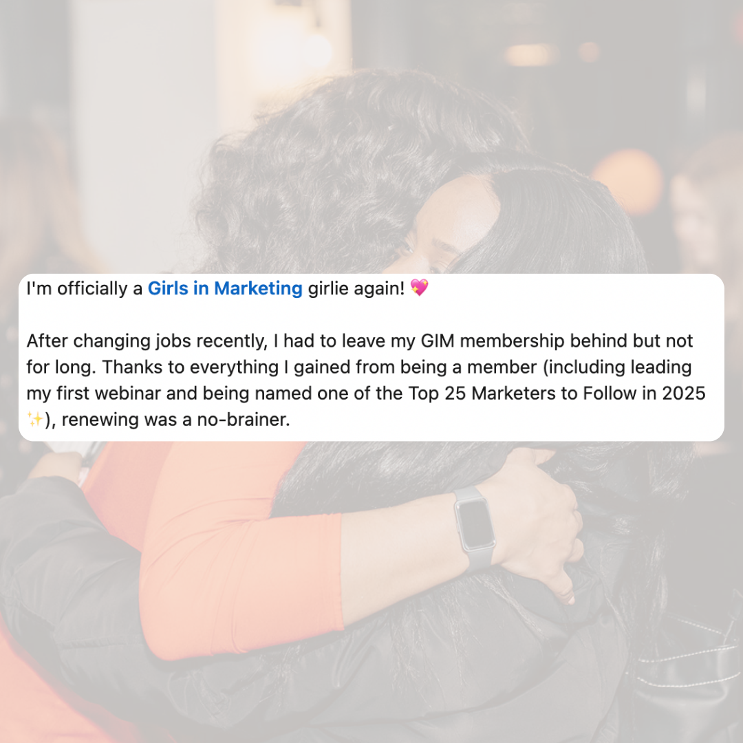 I'm officially a Girls in Marketing girlie again! After changing jobs recently, I had to leave my GiM membership behind but not for long. Thanks to everything I gained from being a member (including leading my first webinar and being names one of the Top 25 Marketers to Follow in 2025), renewing was a no-brainer!